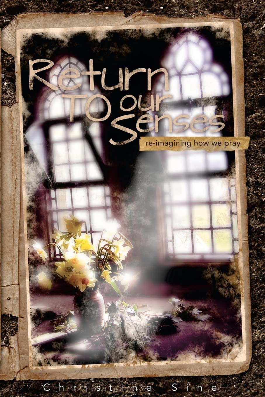 Return To Our Senses: Reimagining How We Pray