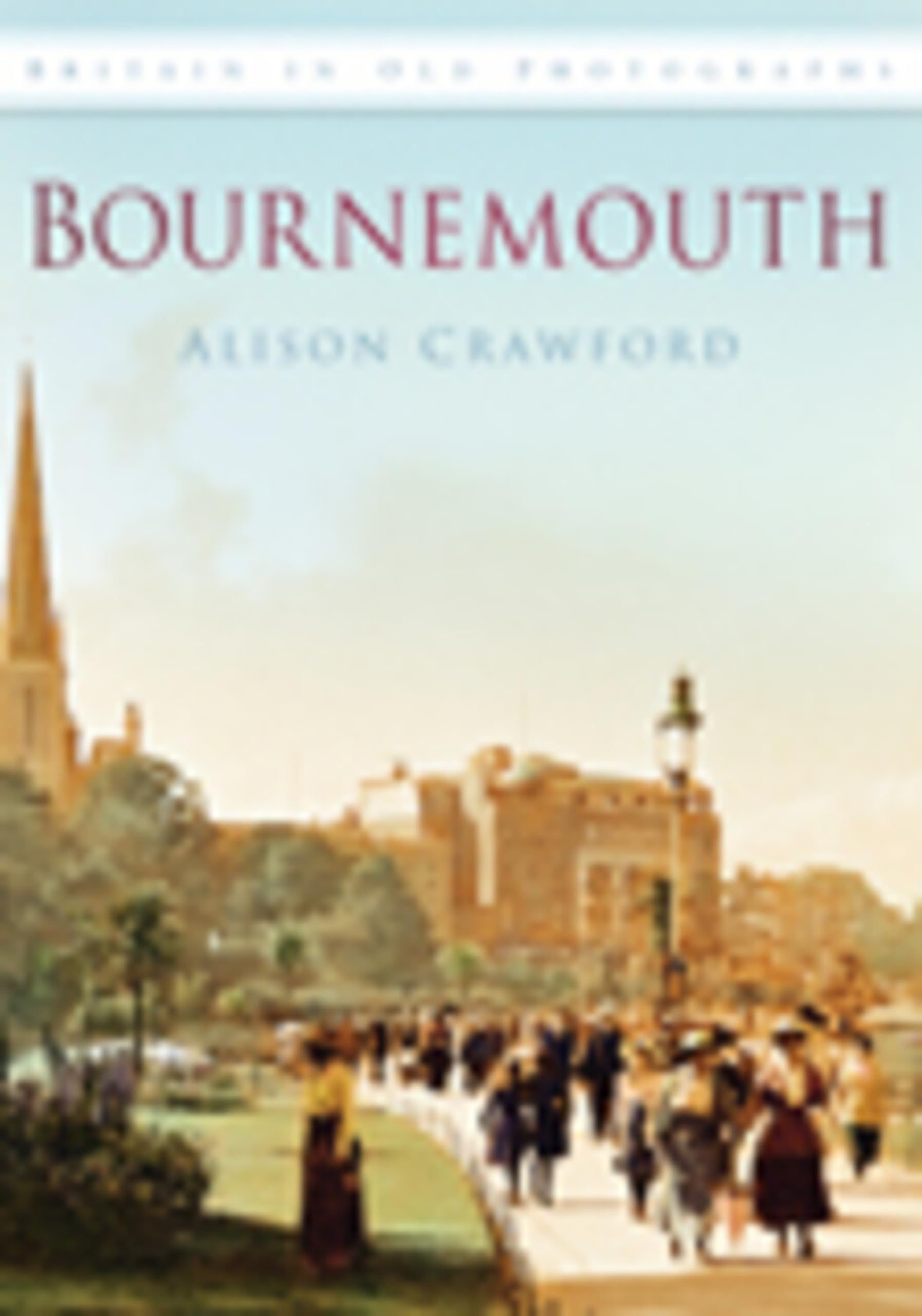 Bournemouth (Britain in Old Photographs (History Press))-Alison