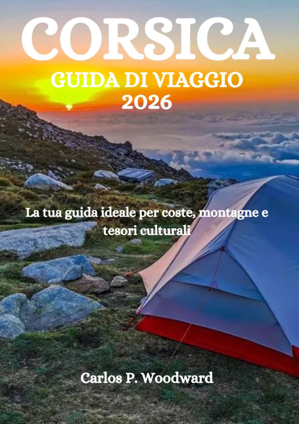 CORSICA GUIDA DI VIAGGIO 2026: La tua guida ideale per coste, montagne e tesori culturali