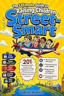 The Ultimate Guide to Raising Children Street-Smart: 201 Powerful Lessons and Real-Life Situations to Help Kids Stay Aware, Avoid Being Fooled, and Make Smarter Decisions in Everyday Life