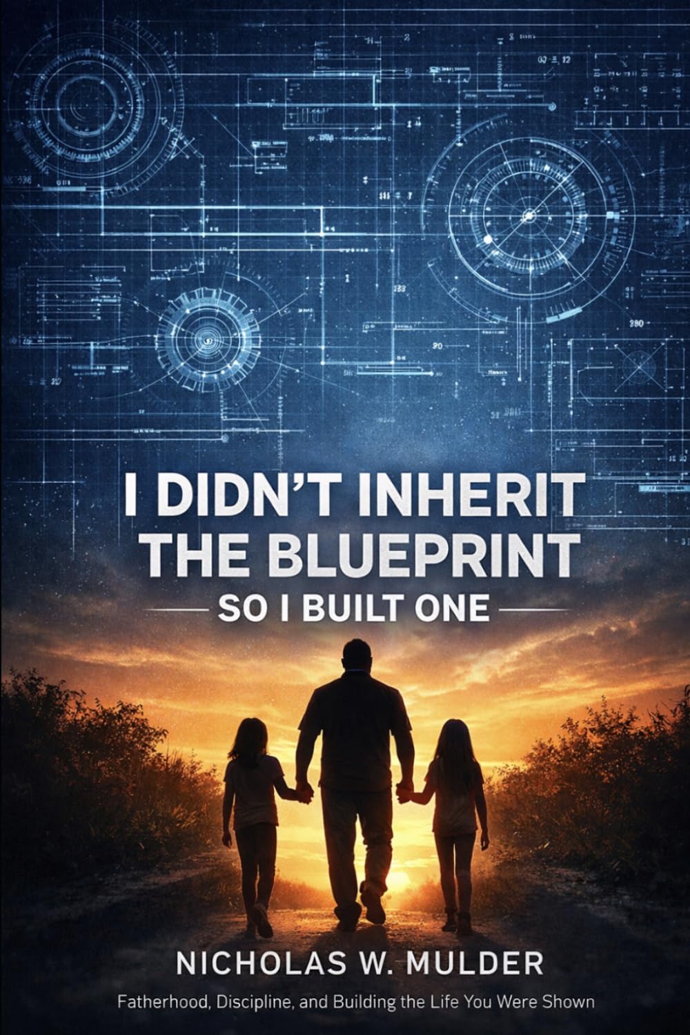 I Didn’t Inherit the Blueprint — So I Built One: Fatherhood, Discipline, and Building the Life You Were Never Shown
