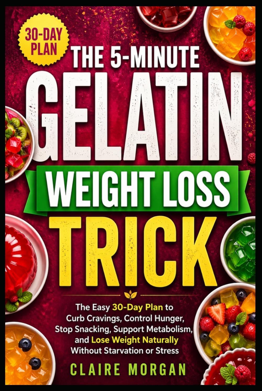 The 5-Minute Gelatin Weight Loss Trick: The Easy 30-Day Plan to Curb Cravings, Control Hunger, Stop Snacking, Support Metabolism, and Lose Weight Naturally Without Starvation or Stress