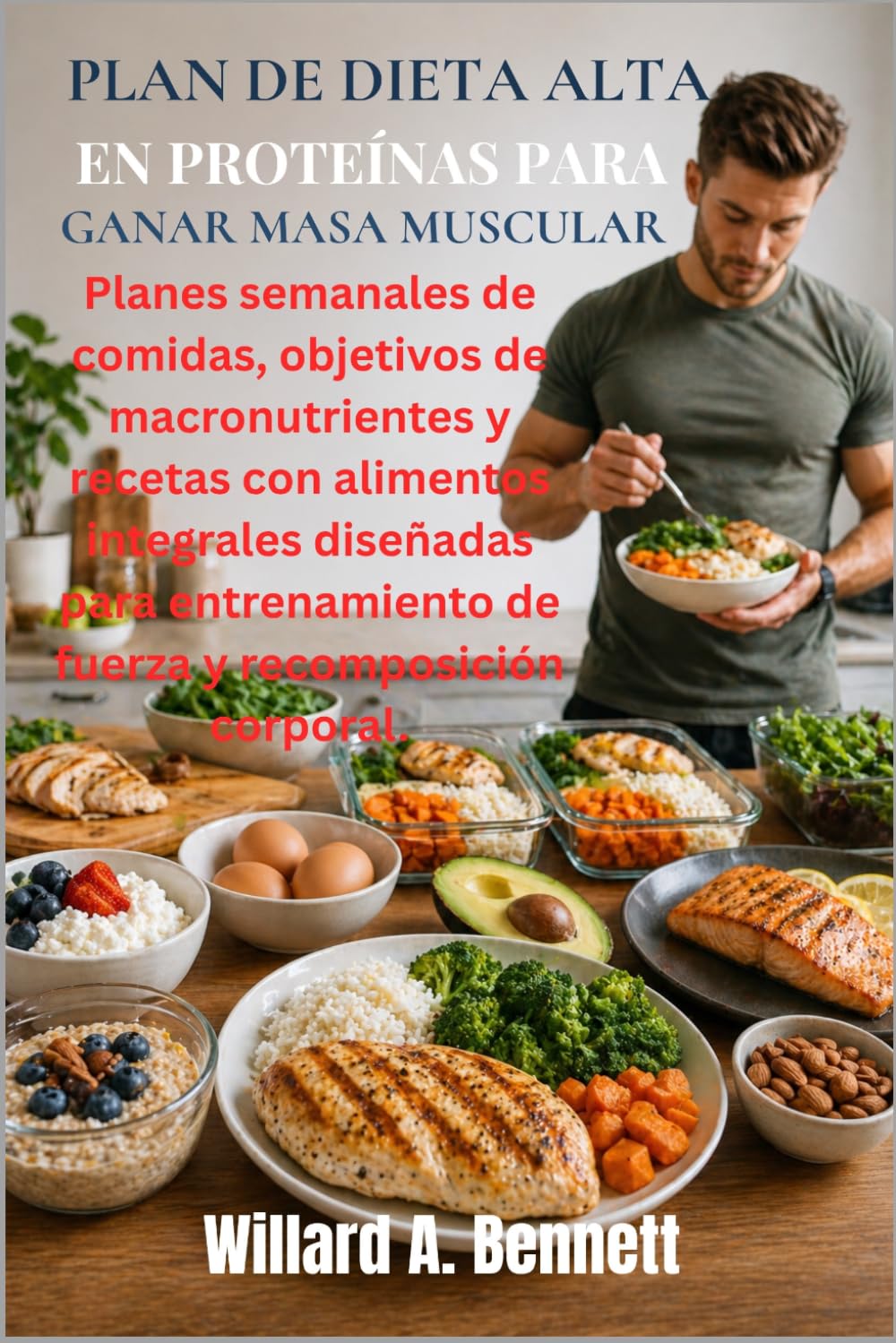 PLAN DE DIETA ALTA EN PROTEÍNAS PARA GANAR MASA MUSCULAR: Planes semanales de comidas, objetivos de macronutrientes y recetas con alimentos integrales ... de fuerza y recomposición corporal.