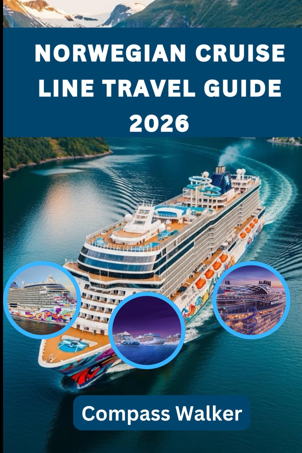 NORWEGIAN CRUISE LINE TRAVEL GUIDE 2026: Your Ultimate Guide to Luxury, Adventure, and Unforgettable Experiences at Sea
