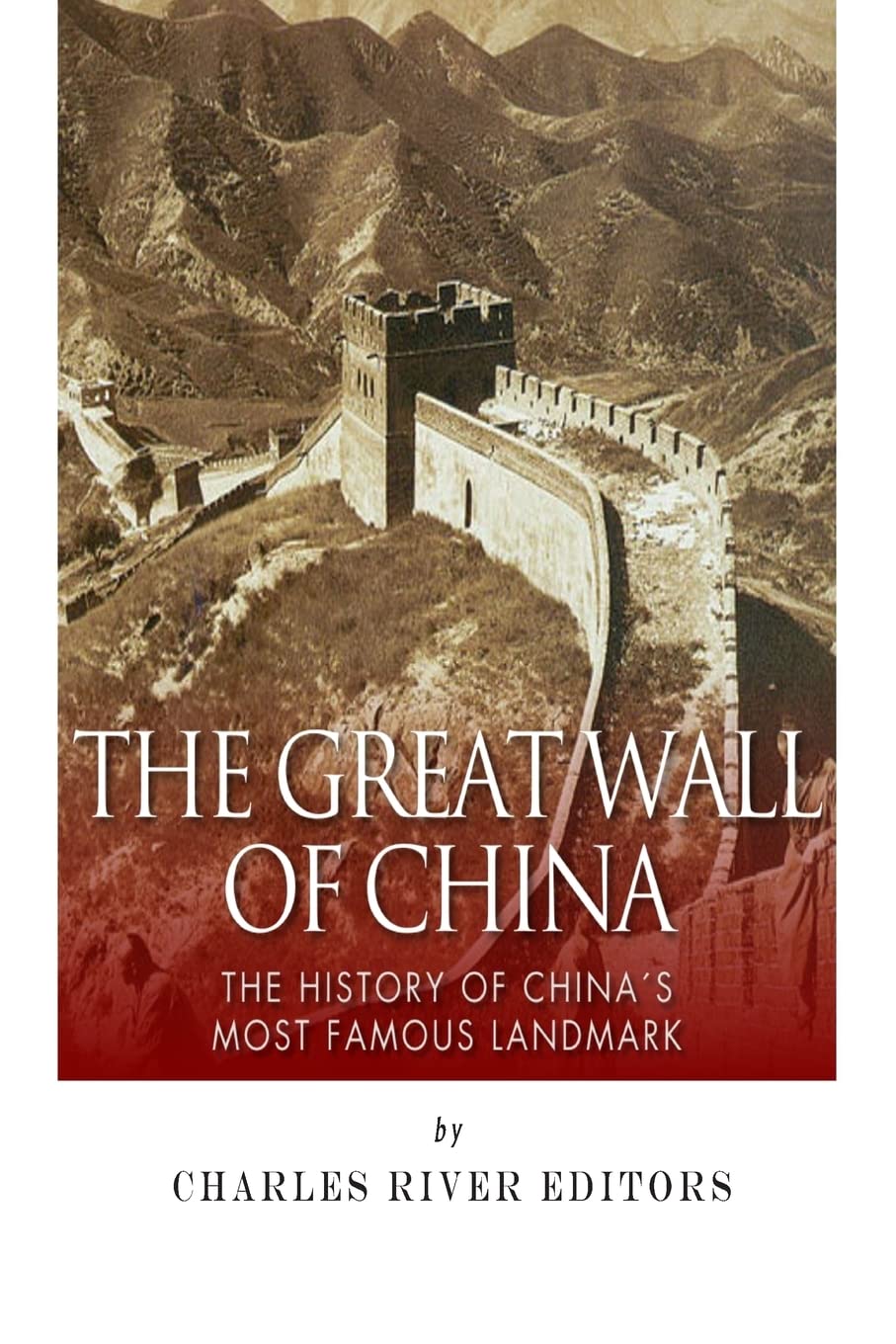 The Great Wall of China: The History of China?s Most Famous Landmark