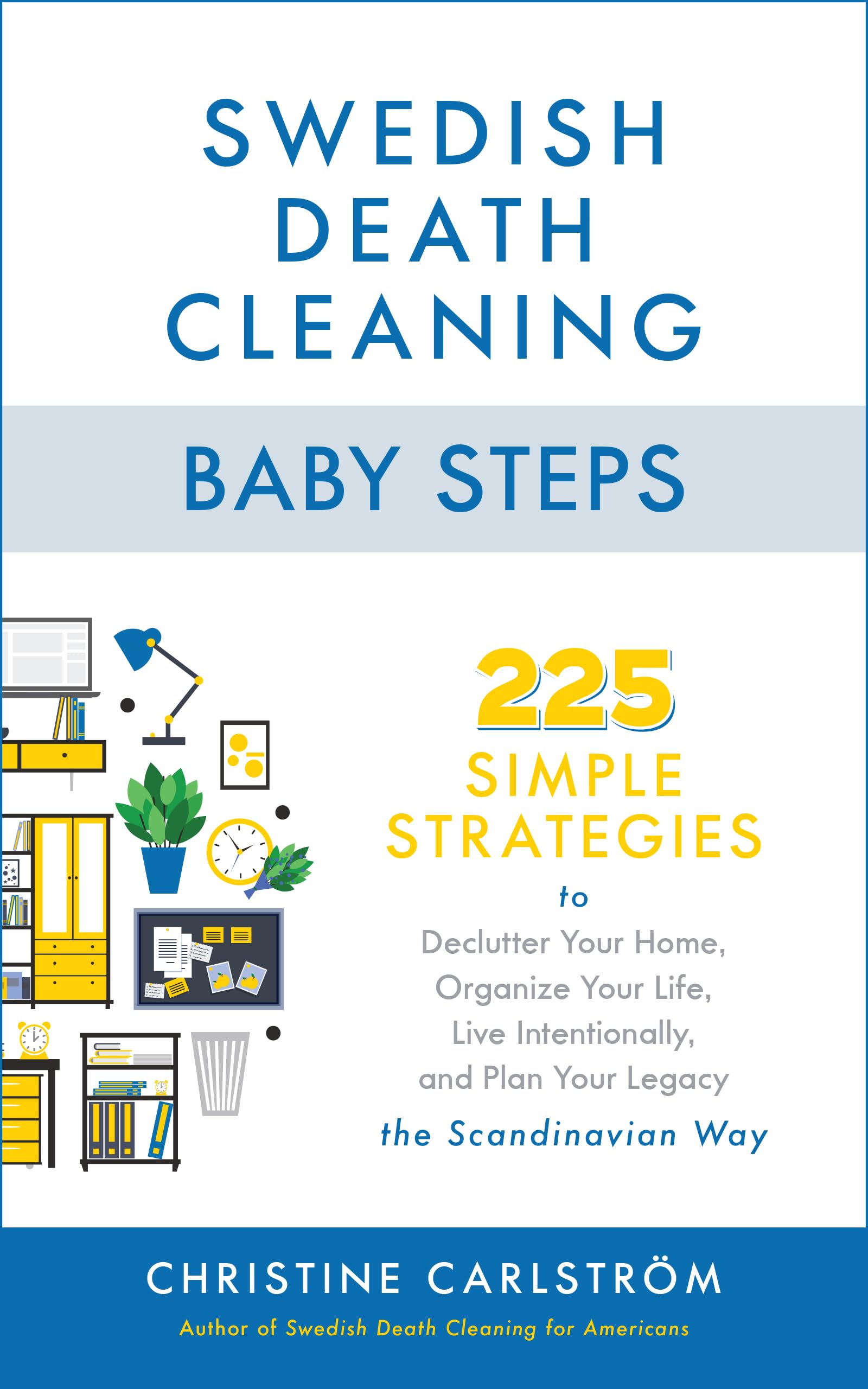 Swedish Death Cleaning Baby Steps: 225 Simple Strategies to Declutter Your Home, Organize Your Life, Live Intentionally, and Plan Your Legacy the Scandinavian Way