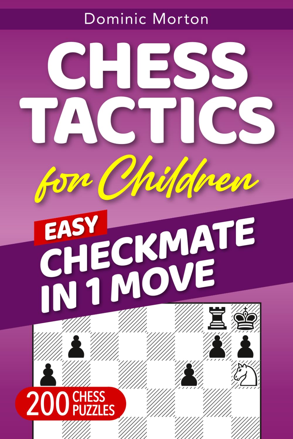 Chess Tactics for Children Easy Checkmate in 1 Move: 200 Chess Puzzles for Mastering Quick Victories on the Chessboard (Winning in Chess for Children)