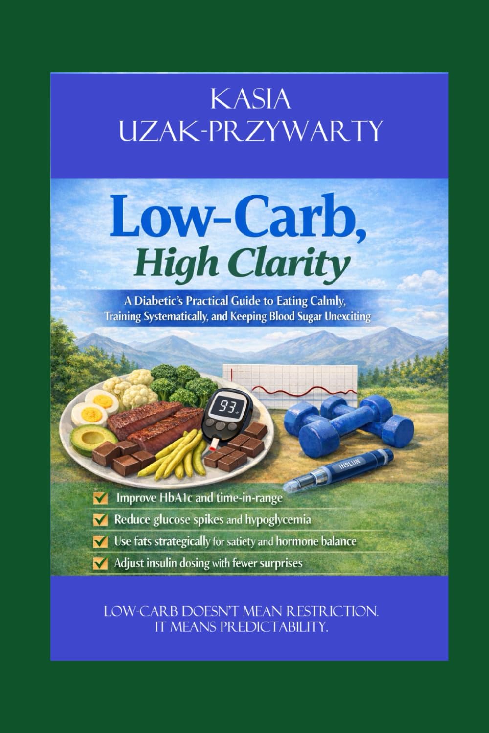 Low-Carb, High Clarity: A Diabetic’s Practical Guide to Eating Calmly, Training Systematically, and Keeping Blood Sugar Unexciting