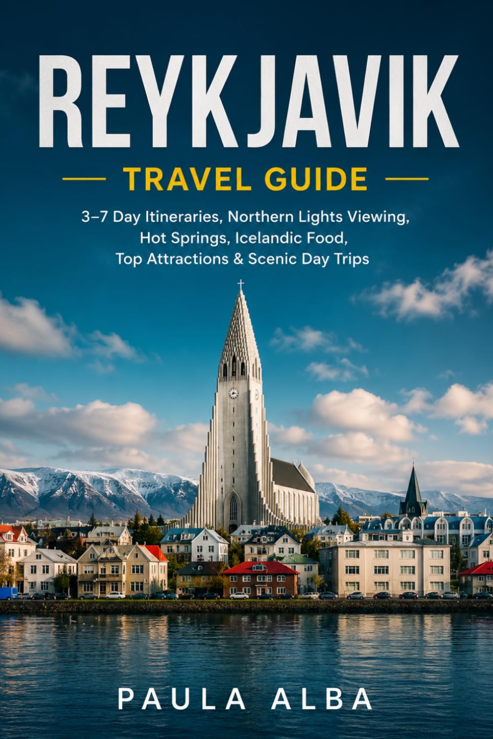 REYKJAVIK TRAVEL GUIDE: 3–7 Day Itineraries, Northern Lights Viewing, Hot Springs, Icelandic Food, Top Attractions & Scenic Day Trips