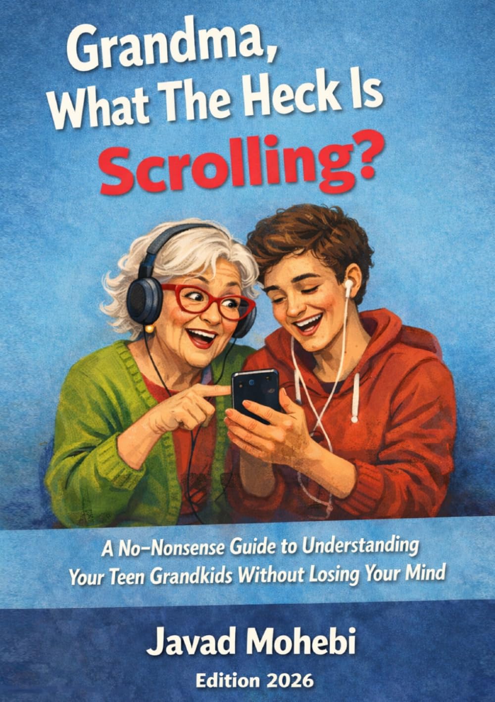 Grandma, What The Heck Is Scrolling?: A No-Nonsense Guide to Understanding Your Teen Grandkids Without Losing Your Mind