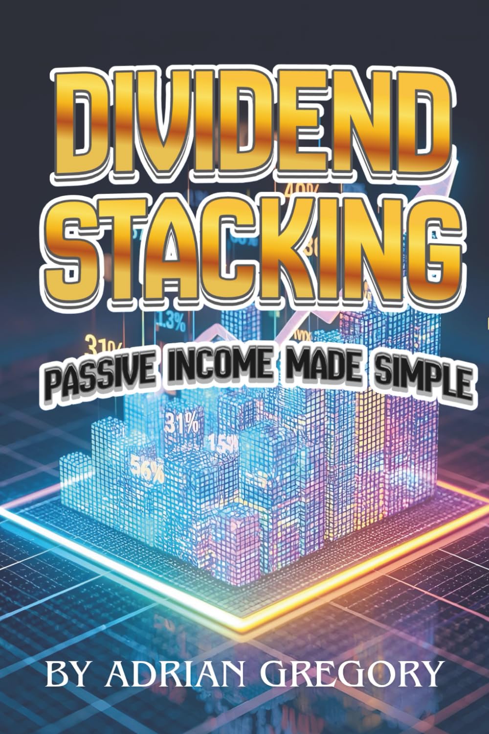 DIVIDEND STACKING: Passive Income Made Simple (Working People’s Guide to Wealth Building)