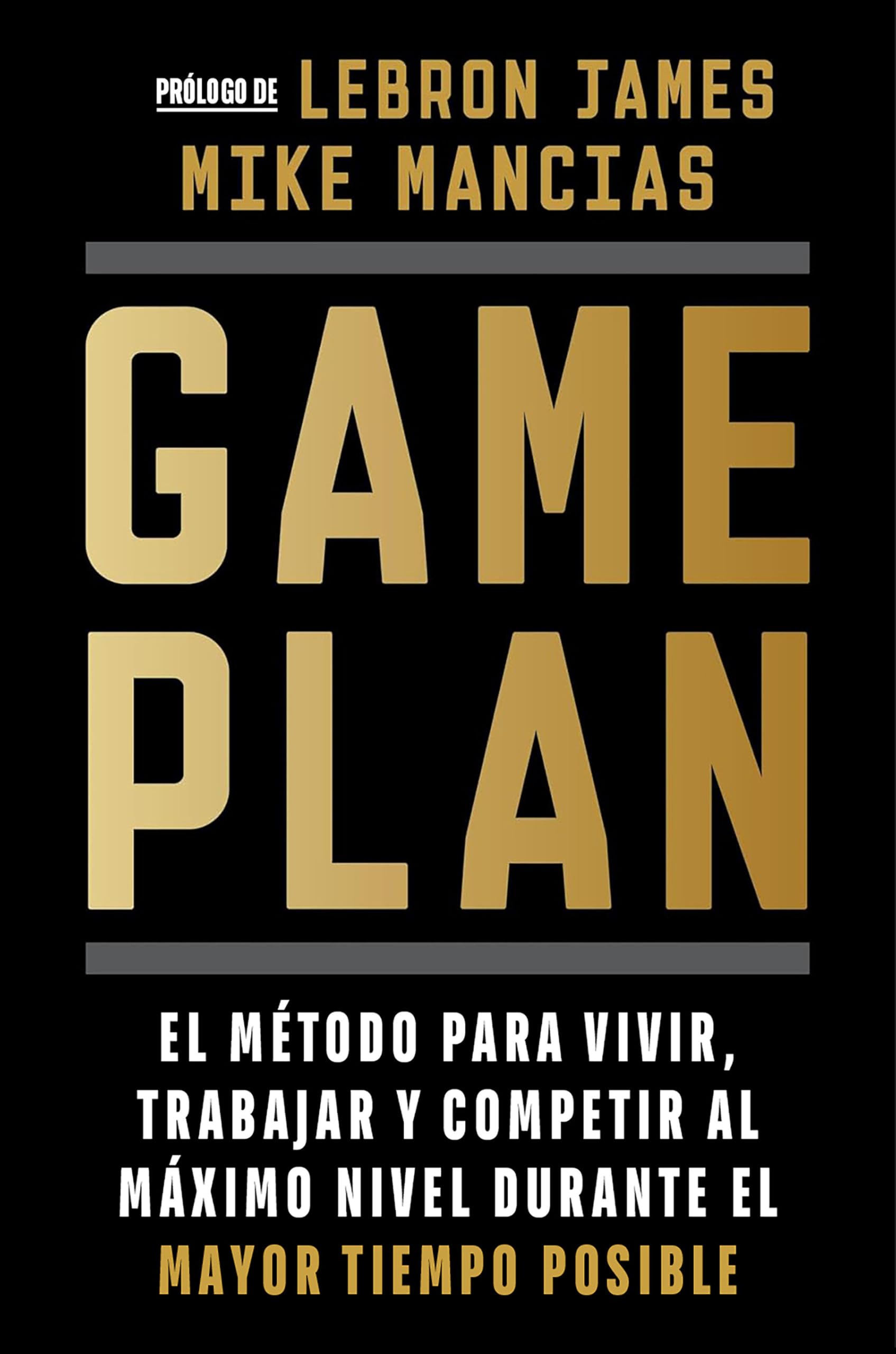 Game Plan: El Método Para Vivir, Trabajar Y Competir Al Máximo Nivel Durante El Mayor Tiempo Posible / Game Plan: El método para vivir, trabajar ... as Long as Possible (Sine Qua Non)