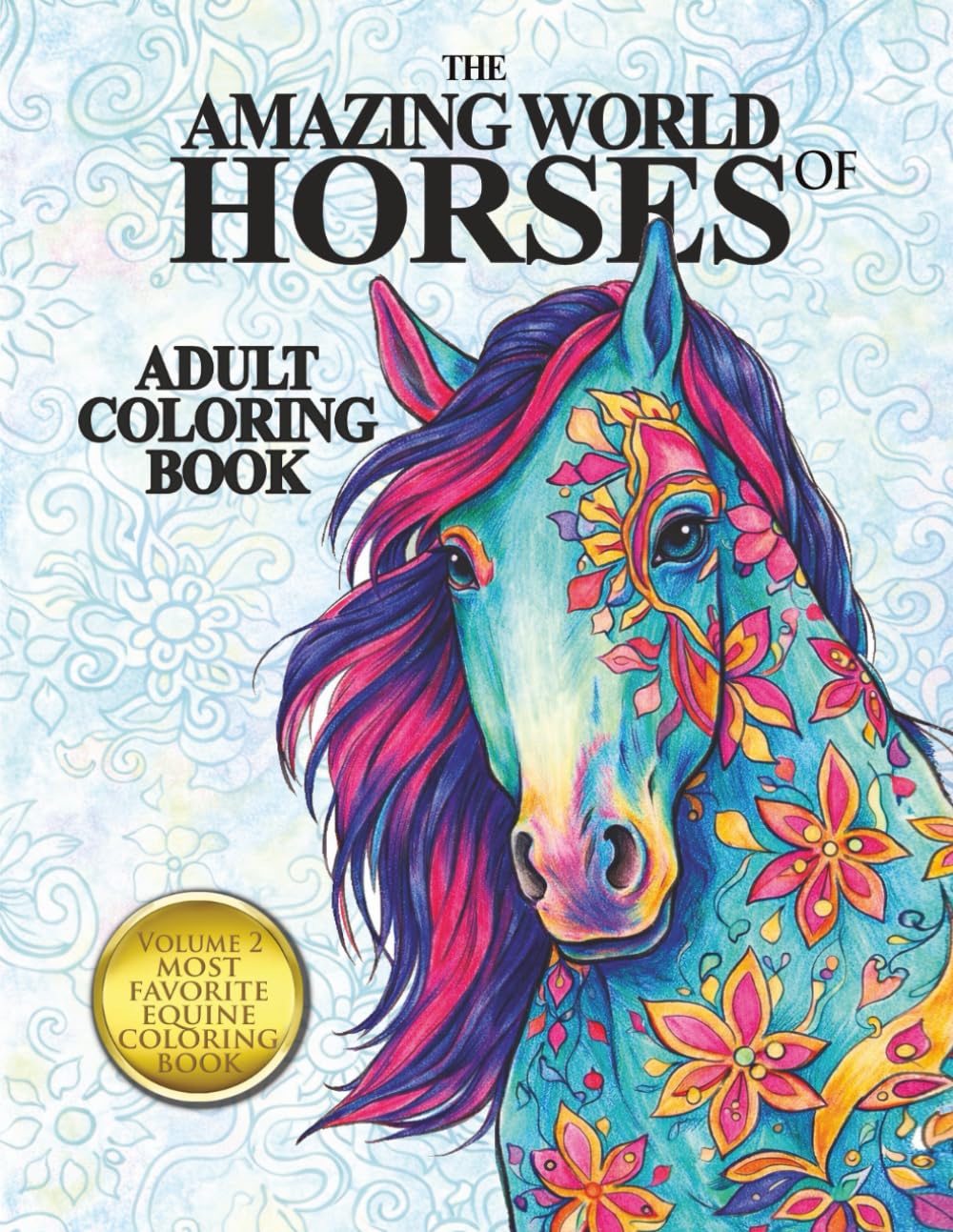 The Amazing World of Horses Adult Coloring Book: Fun, Easy and Relaxing Pages With Unicorns, Pegasus', Dogs, Cats, Birds And So Much More (Amazing Horses)