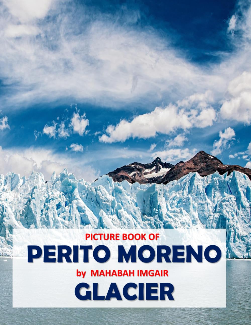 Perito Moreno Glacier: A Stunning Coffee Table Photo Book for Travel and Tourism Enthusiasts