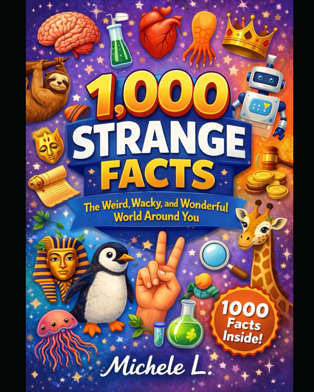 1,000 useless facts and the meaning behind them: Mind-Blowing, Hilarious, and Totally Unbelievable Facts