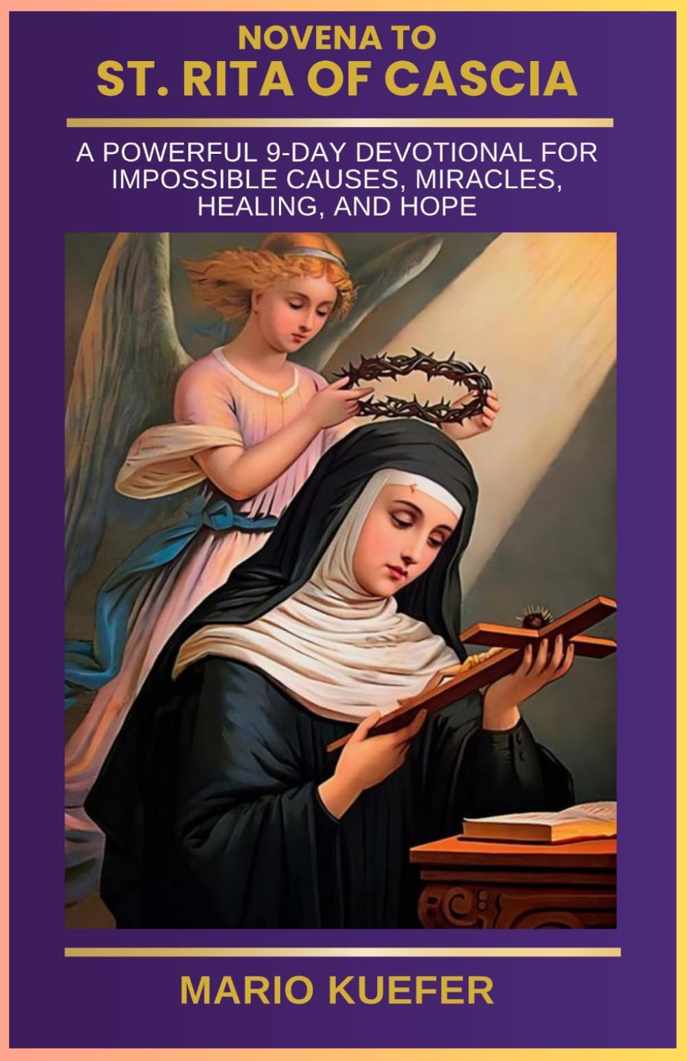 NOVENA TO ST. RITA OF CASCIA: A POWERFUL 9-DAY DEVOTIONAL FOR IMPOSSIBLE CAUSES, MIRACLES, HEALING, AND HOPE