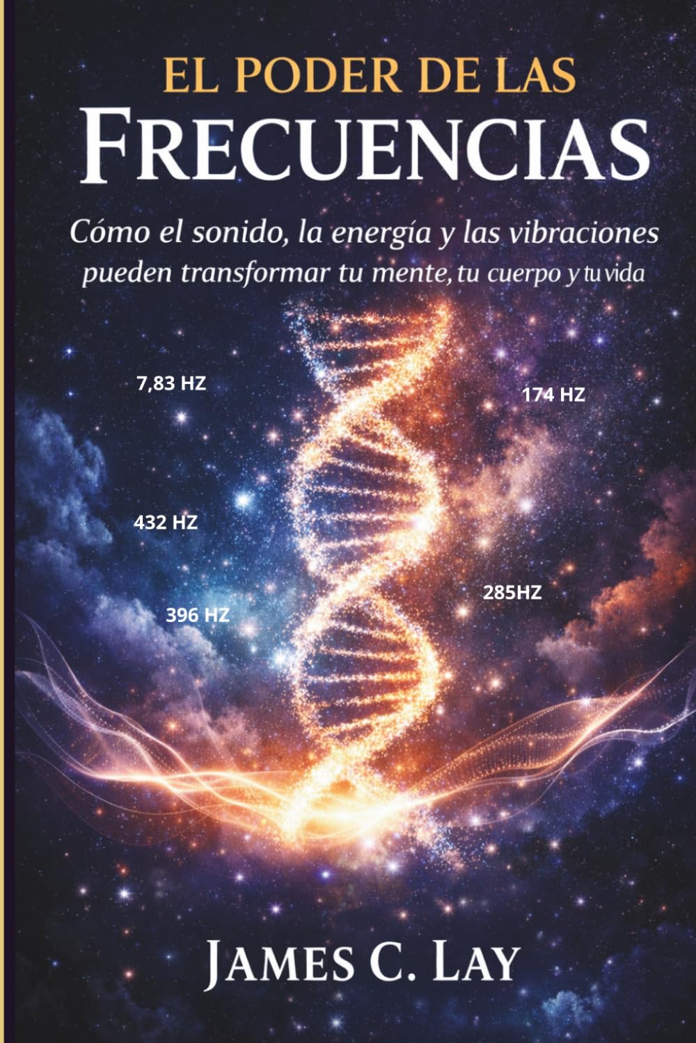 EL PODER DE LAS FRECUENCIAS: Cómo el sonido, la energía y las vibraciones pueden transformar tu mente, tu cuerpo y tu vida