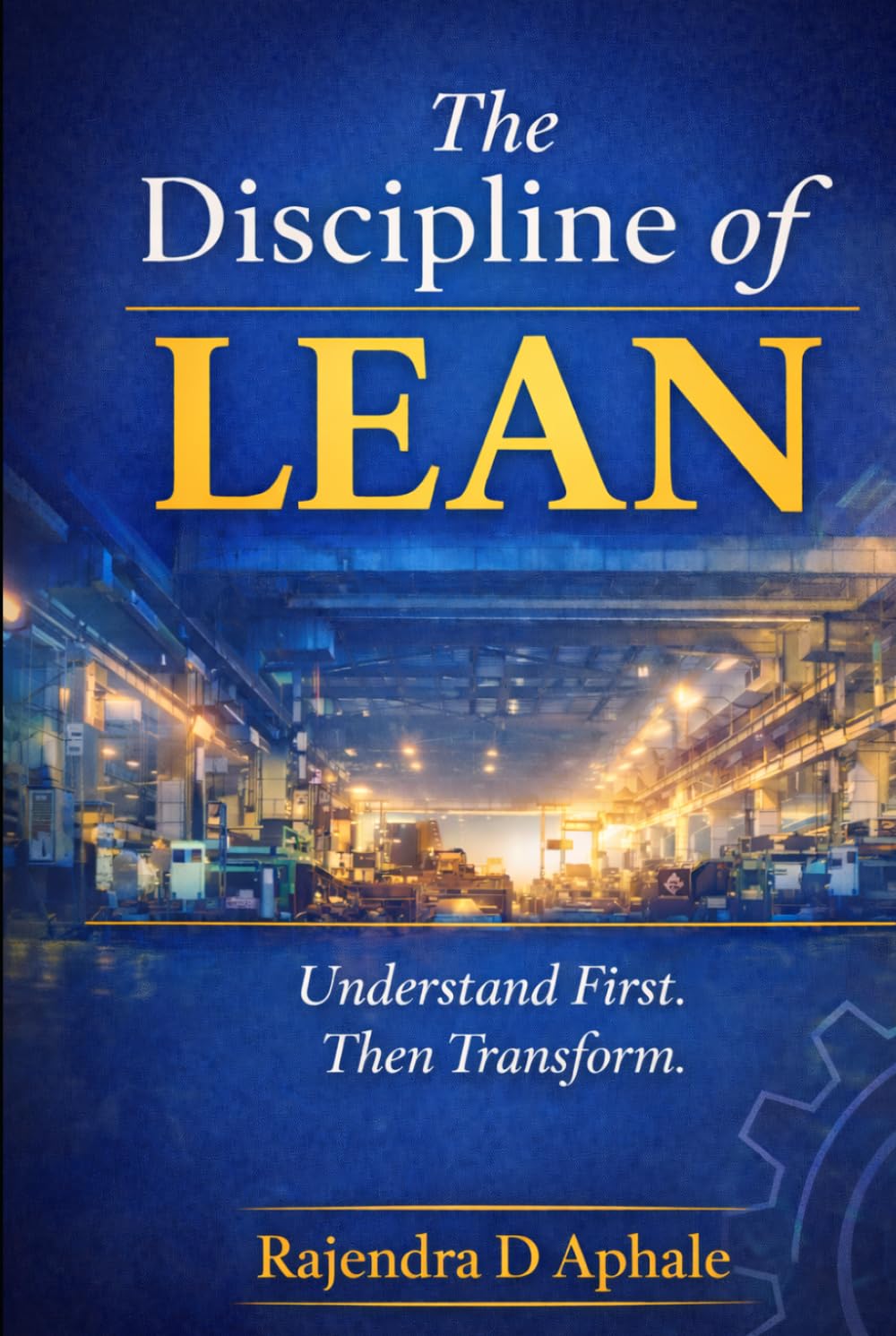 The Discipline of Lean: Understand First Then Transform