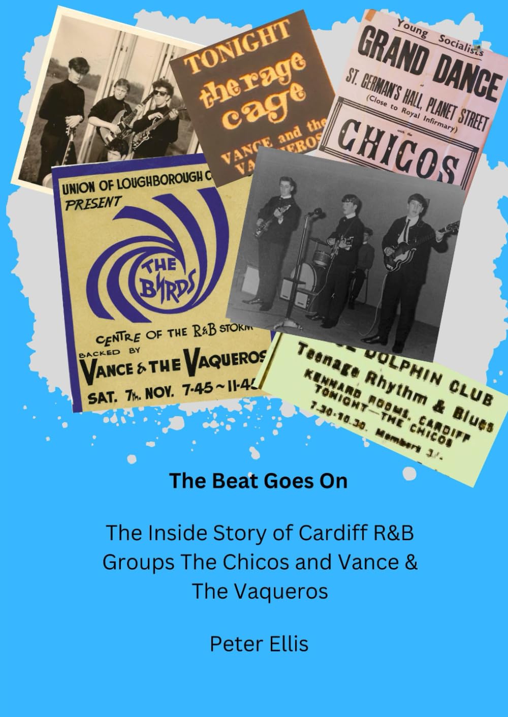The Beat Goes On: The Inside Story of Cardiff R&B Groups The Chicos and Vance & The Vaqueros (Welsh Rock & Pop of the 1960's & 1970's. A History.)
