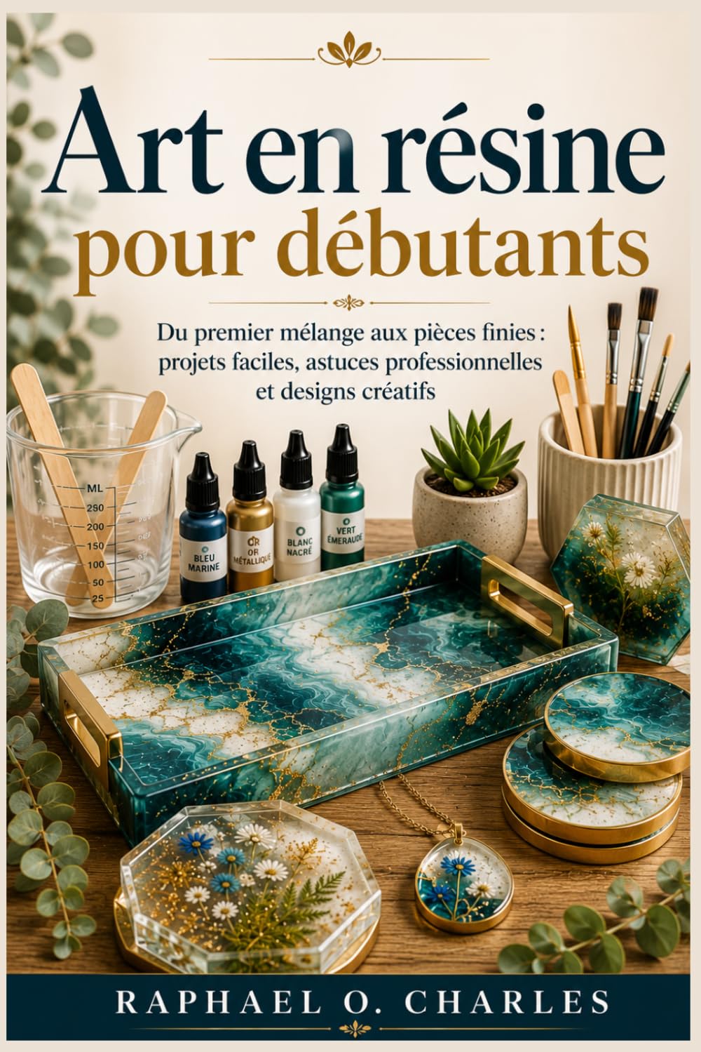 Art en résine pour débutants: Du premier mélange aux pièces finies: projets faciles, astuces professionnelles et designs créatifs