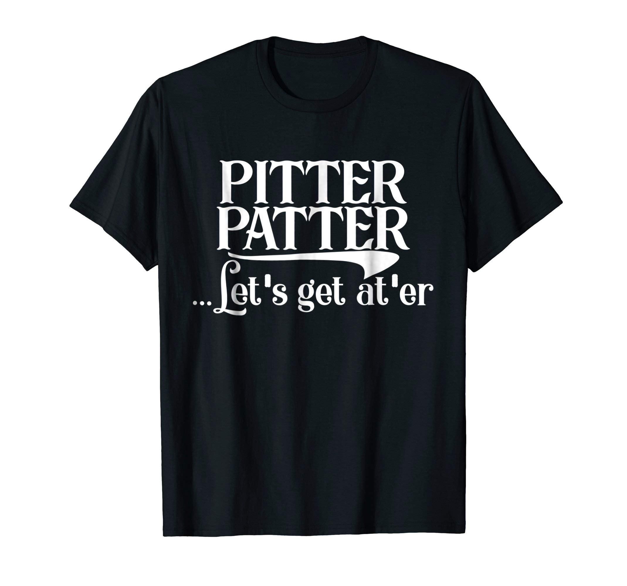 Pitter Patter Shirt Let's Got At Er Funny Gift T-Shirt