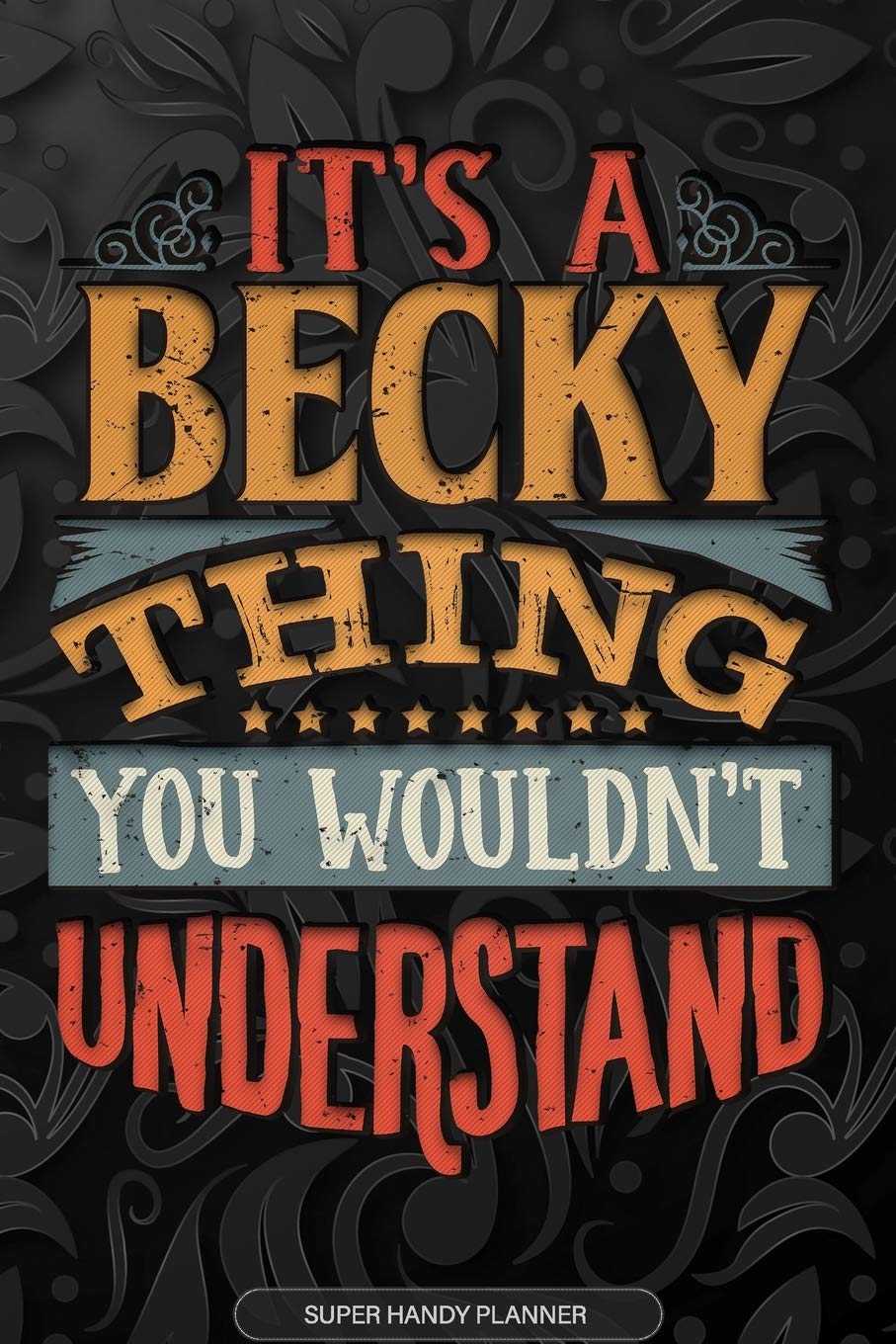 It's A Becky Thing You Wouldn't Understand: Becky Name Planner With Notebook Journal Calendar Personal Goals Password Manager & Much More, Perfect Gift For Becky