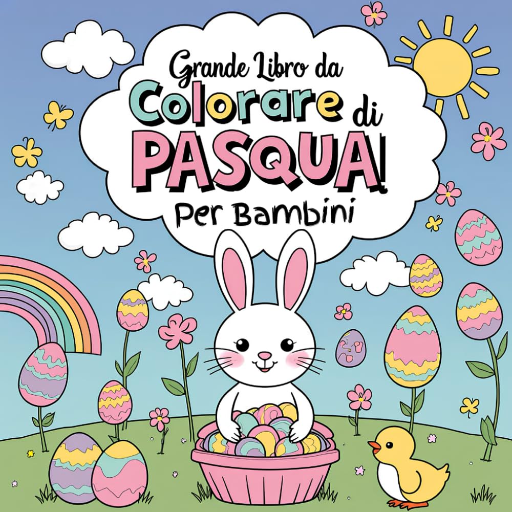 Grande Libro da Colorare di Pasqua per Bambini da 1 a 10 anni: Disegni Semplici e Divertenti con Coniglietti, Uova, Pulcini e Fiori di Primavera