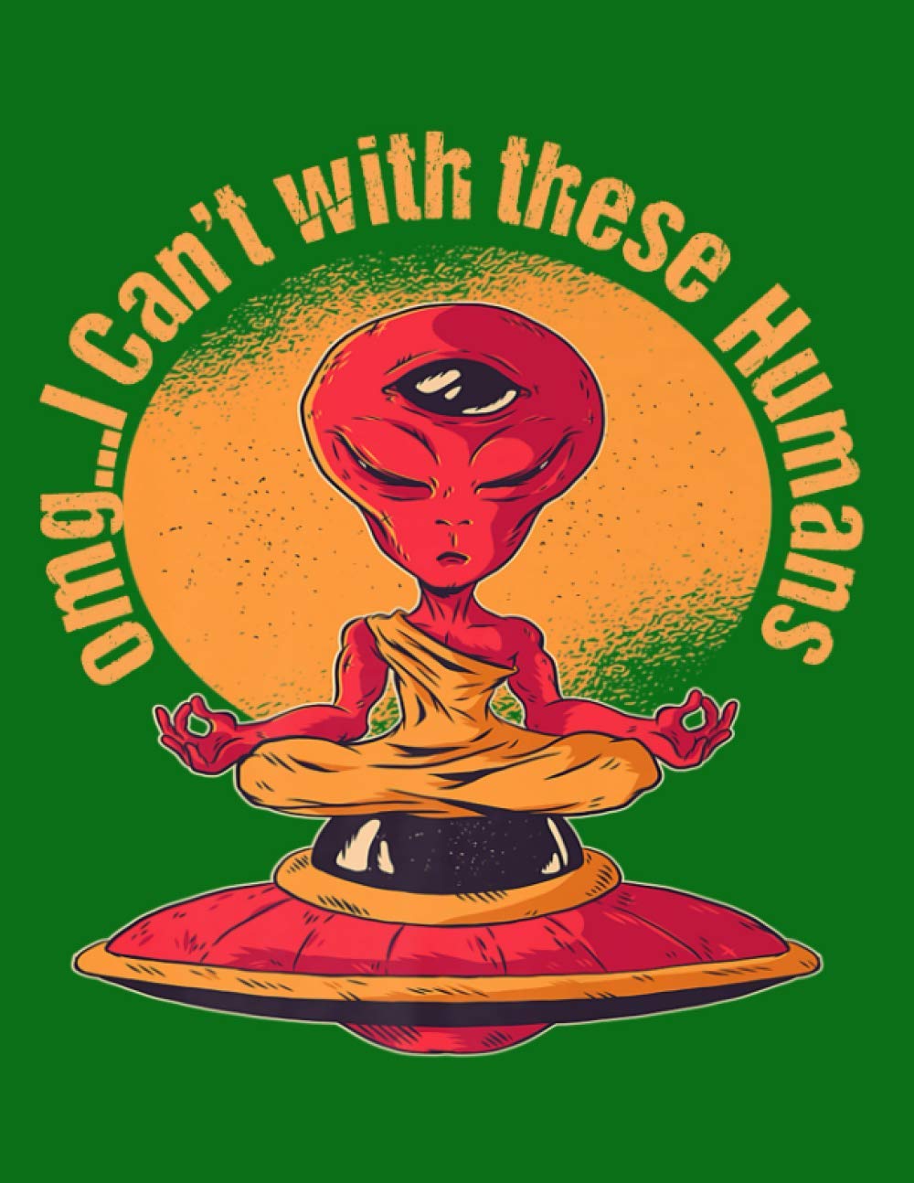 OMG...I Can't With These Humans: Funny Alien Notebook. An Alien Meditating on top of its UFO using Third Eye to See Us on Earth. 8.5 x 11 lined Notebook 100 pages Paperback – 28 Jan. 2021