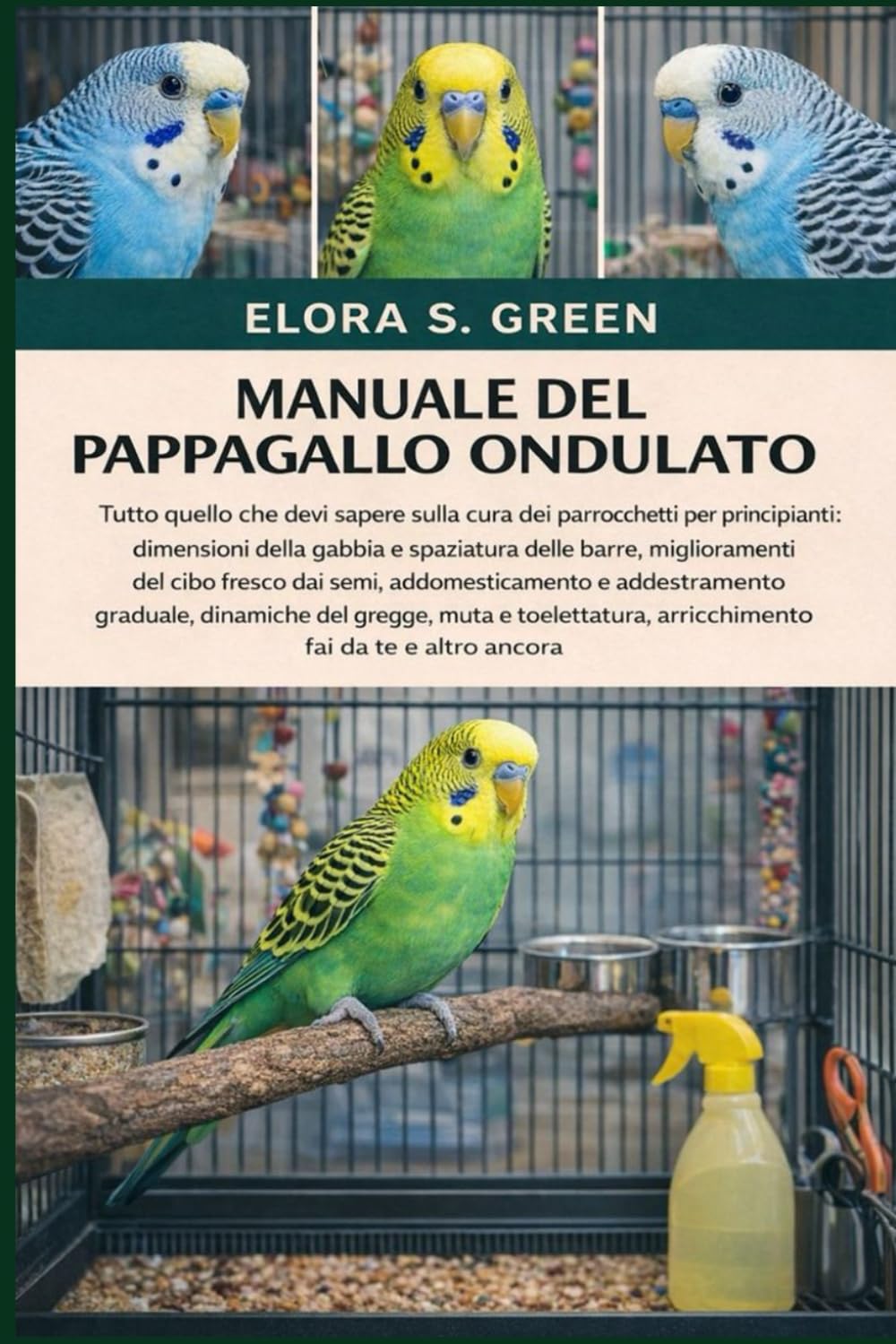 MANUALE DEL PAPPAGALLO ONDULATO: Tutto quello che devi sapere sulla cura dei parrocchetti per principianti: dimensioni della gabbia e spaziatura delle ... e addestramento graduale, dinamiche