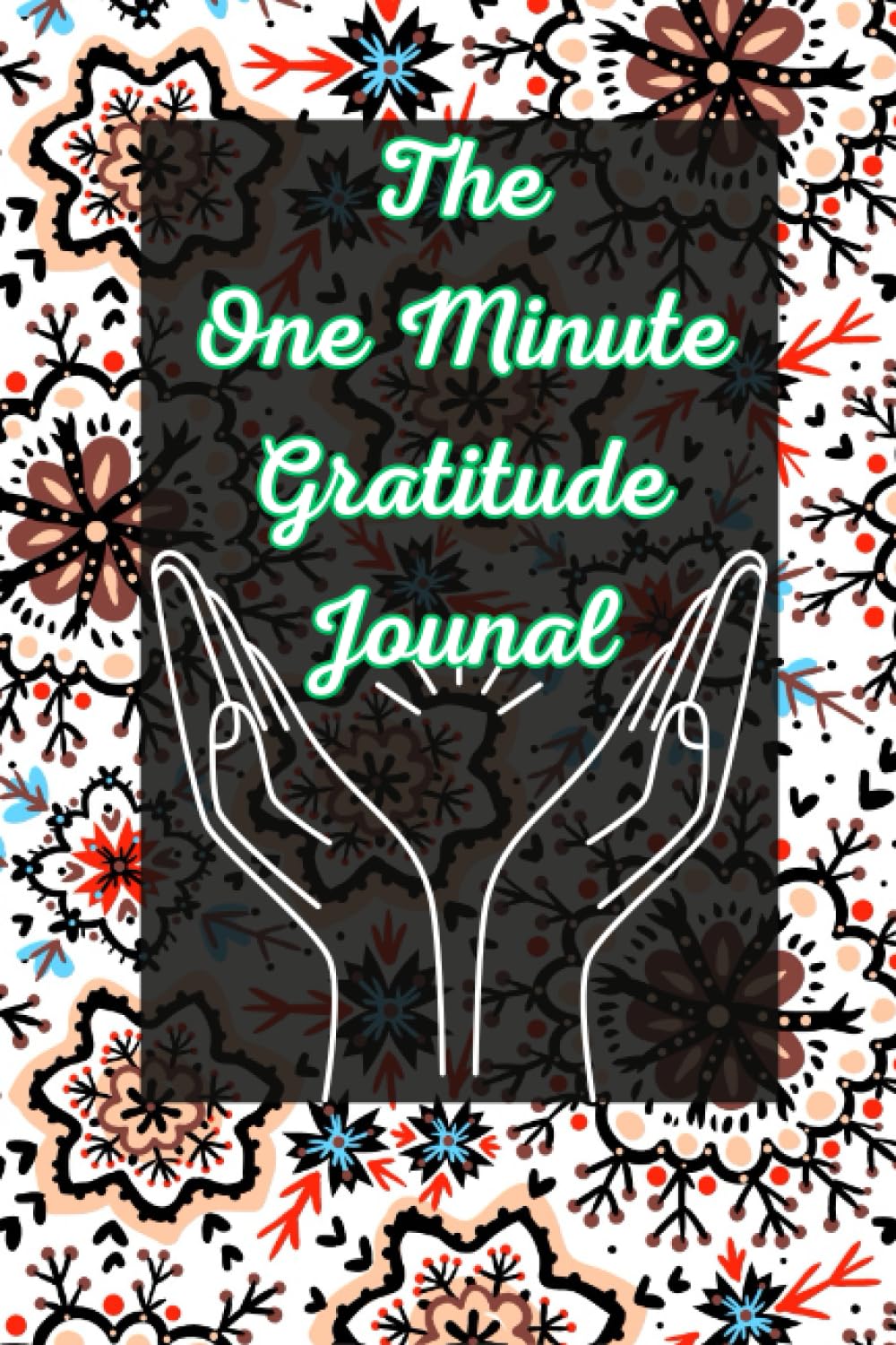 The One Minute Gratitude Journal , Gratitude in a Minute: Unlocking Joy and Abundance with The One-Minute Gratitude Journal