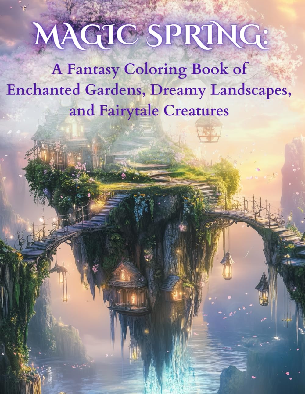 Magic Spring: A Fantasy Coloring Book of Enchanted Gardens, Dreamy Landscapes, and Fairytale Creatures