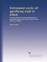 Estimated costs of gasifying coal in place: A study based on electrolinking and hydraulic fracturing experiments of the Bureau of Mines