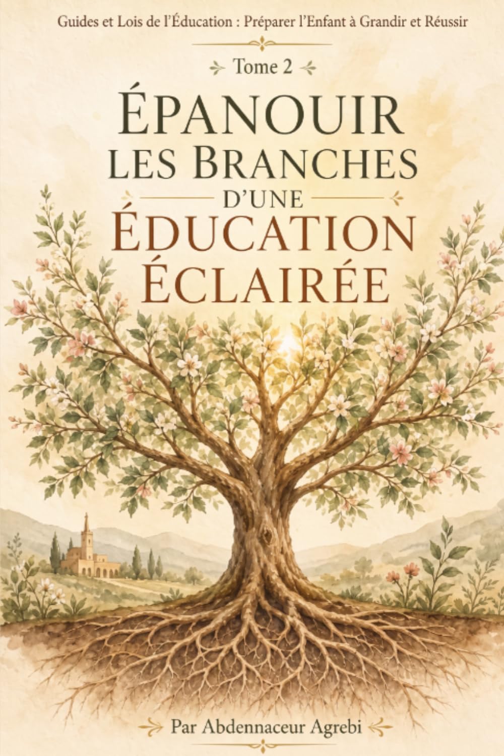 Épanouir les branches d'une éducation éclairée: Préparer l'enfant à grandir et réussir (Guides et Lois de l’Éducation : Préparer l’Enfant à Grandir et Réussir)