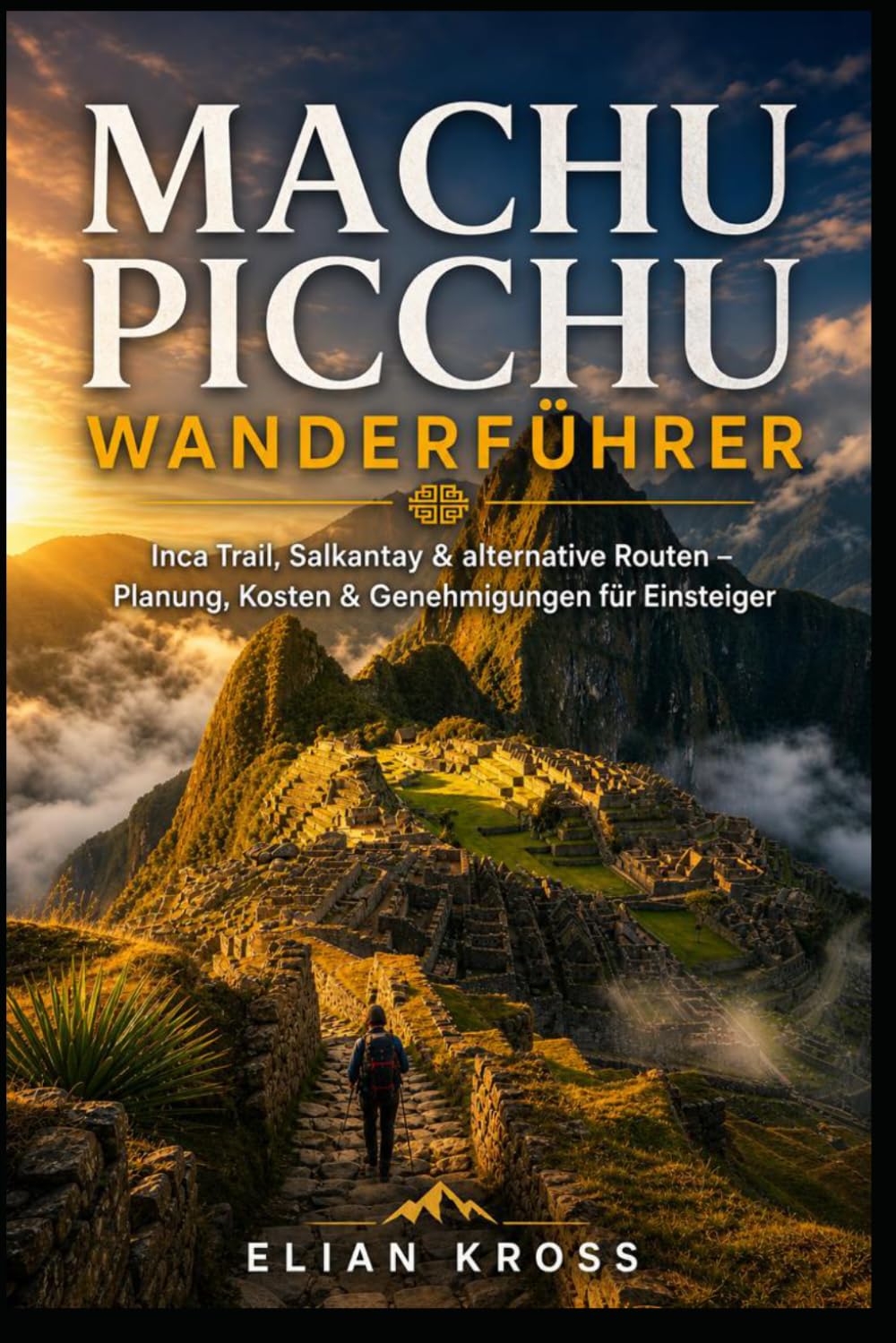 Machu Picchu Wanderführer: Inca Trail, Salkantay und alternative Routen mit Genehmigungen, Buchungstipps, Kosten und Schritt-für-Schritt-Planung für Erstwanderer