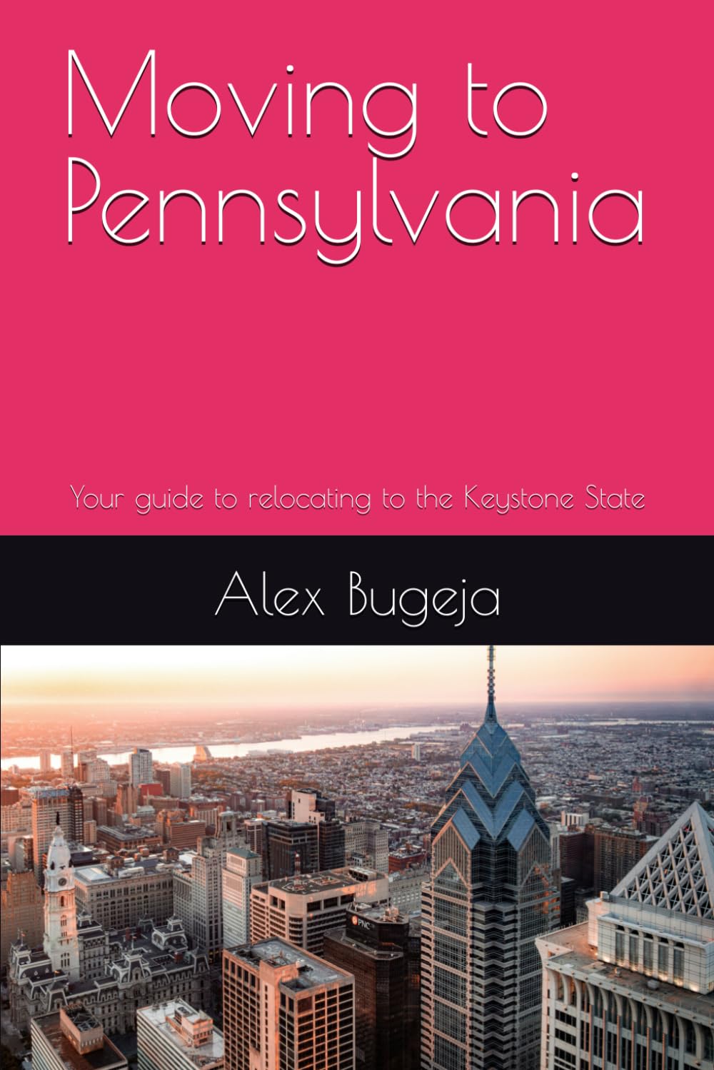 Moving to Pennsylvania: Your guide to relocating to the Keystone State: 17 (USA Moving Guides)