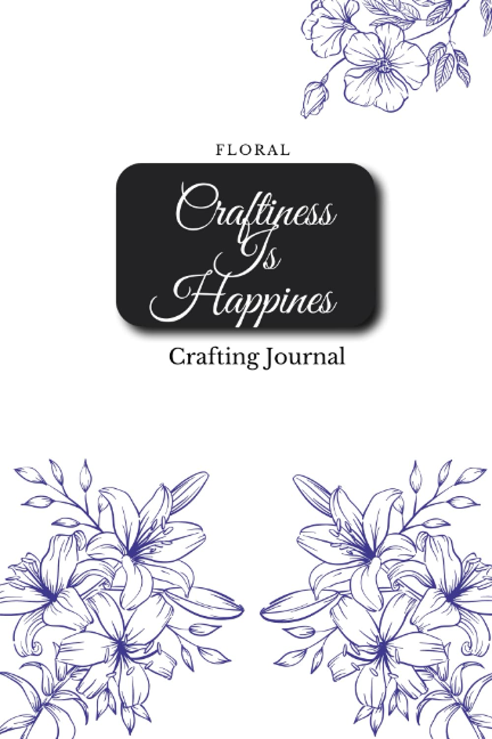 Floral Craftiness Is Happiness Crafting Journal: Nice Notebook journal Gift for Loved ones, Blank Lined Notebook, 6×9 _120_bleed .