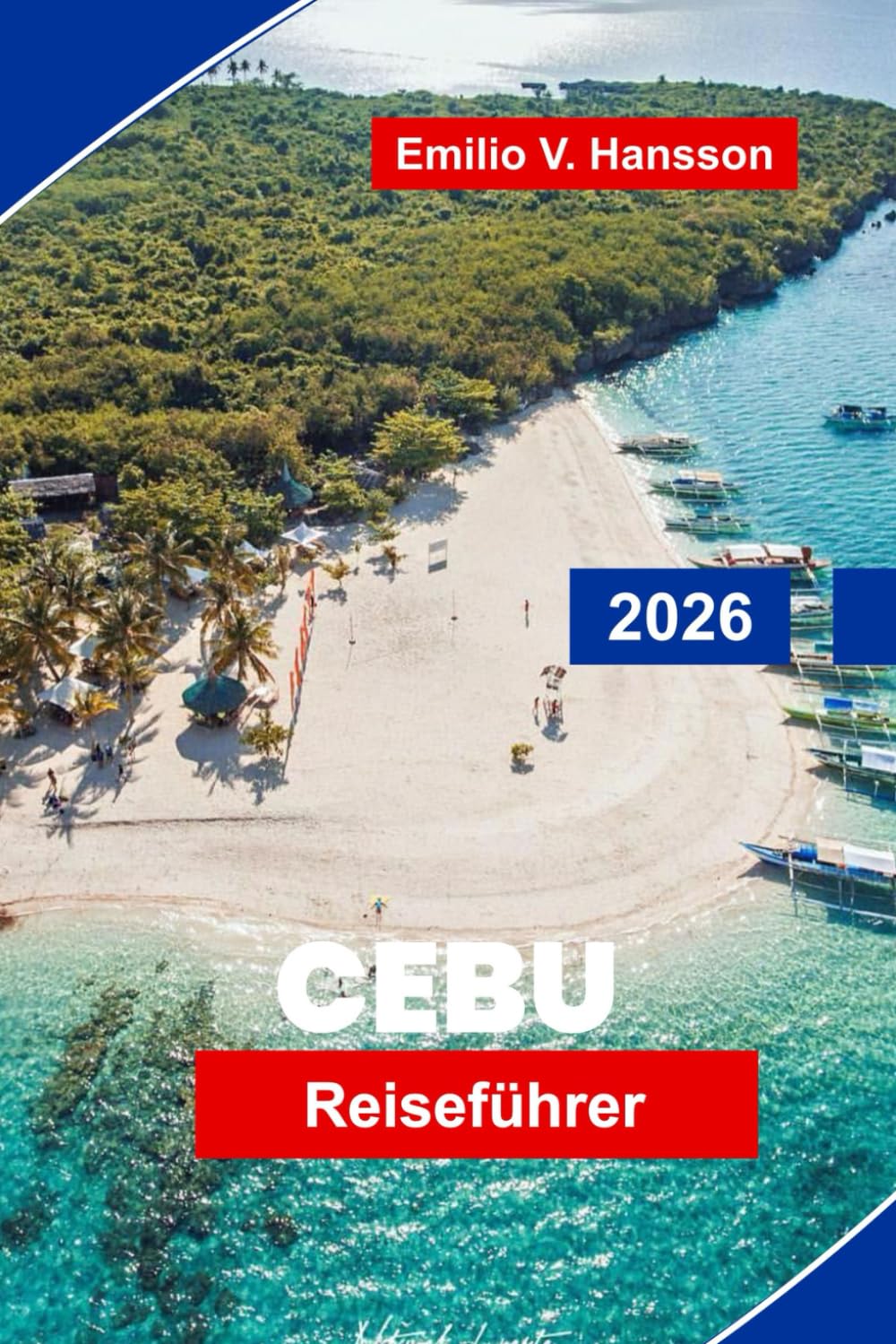 CEBU Reiseführer 2026: Entdecken Sie atemberaubende Strände, historische Sehenswürdigkeiten, Inselhüpfen, lokale Küche und praktische Tipps für Ihren Urlaub in die Philippinen