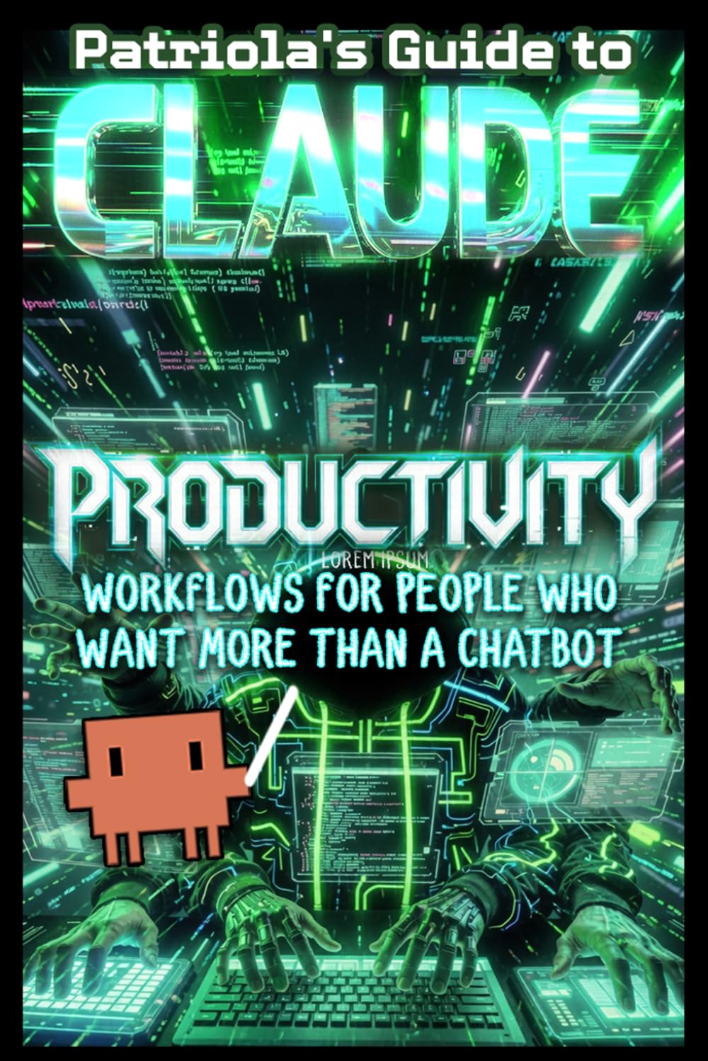 Patriola's Guide to Claude: Productivity: Workflows For People Who Want More Than A Chatbot