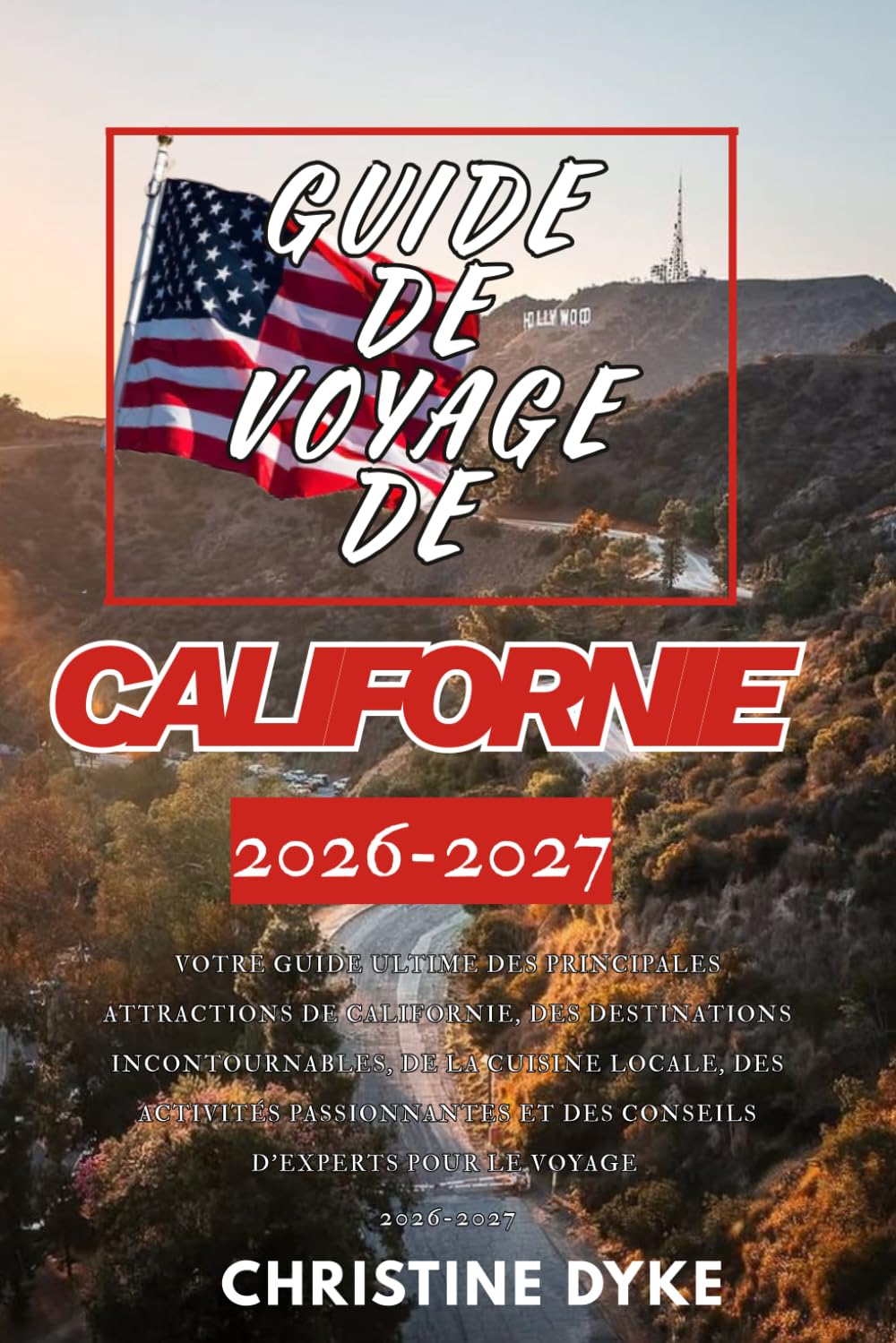 GUIDE DE VOYAGE DE CALIFORNIE 2026-2027: Votre guide ultime des principales attractions de Californie, des destinations incontournables, de la cuisine ... conseils d'experts pour le voyage 2026-2027