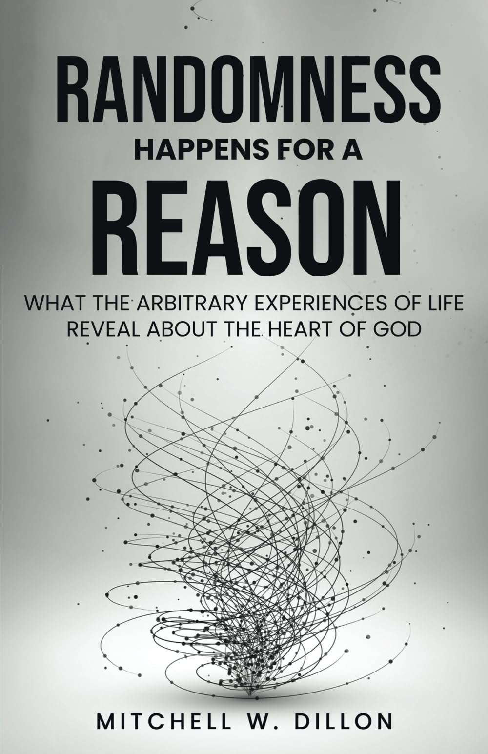 Randomness Happens for a Reason: What the Arbitrary Experiences of Life Reveal About the Heart of God