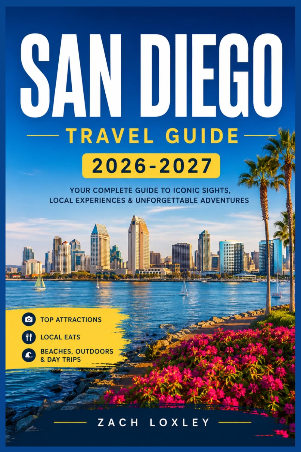 SAN DIEGO TRAVEL GUIDE 2026-2027: Explore Sun-Drenched Coastlines, Historic Districts, and Vibrant Neighborhoods with Step-by-Step Itineraries for First Time Visitors and Repeat Explorers