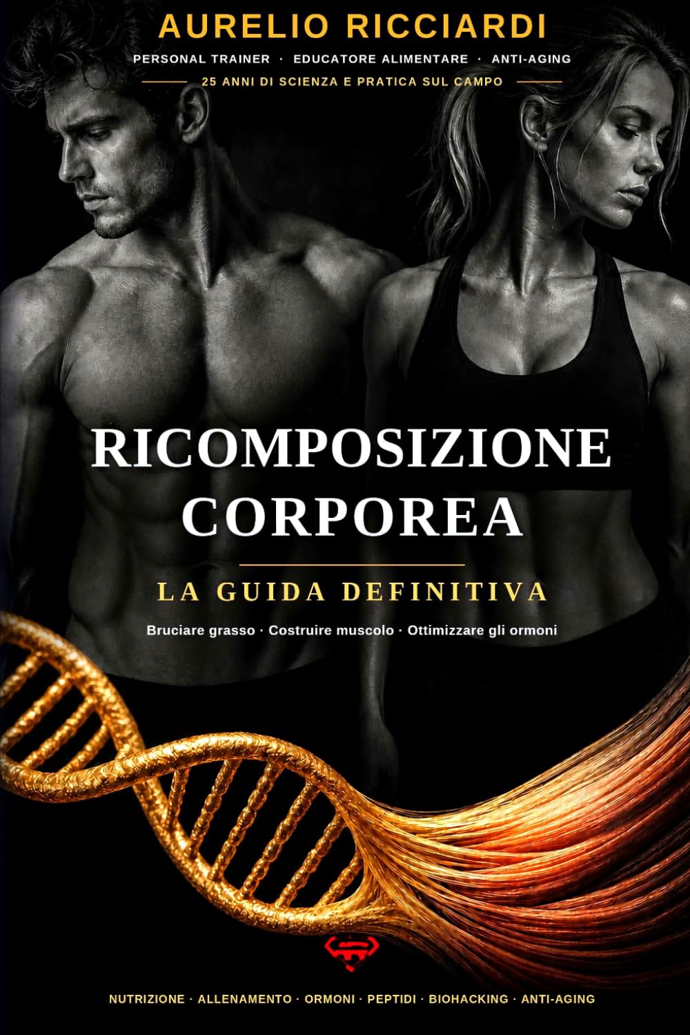 La Guida Definitiva alla Ricomposizione Corporea: Il metodo scientifico per bruciare grasso e costruire muscolo. Protocolli personalizzati per biotipo, uomo e donna: nutrizione, allenamento, ormoni.