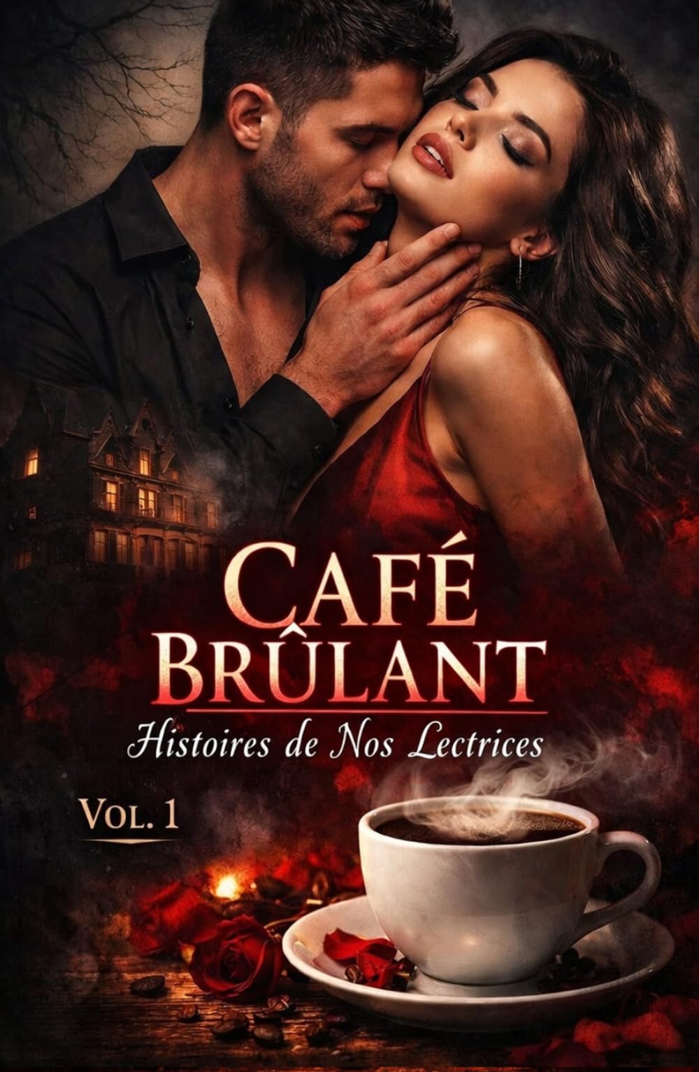 CAFÉ BRÛLANT VOL. 1 : Histoires de Nos Lectrices: Récits de Désir Interdit, de Secrets Obscurs et de Passions Taboues pour les Amateurs de Dark ... Dangereuse et Érotisme Psychologique Intense)