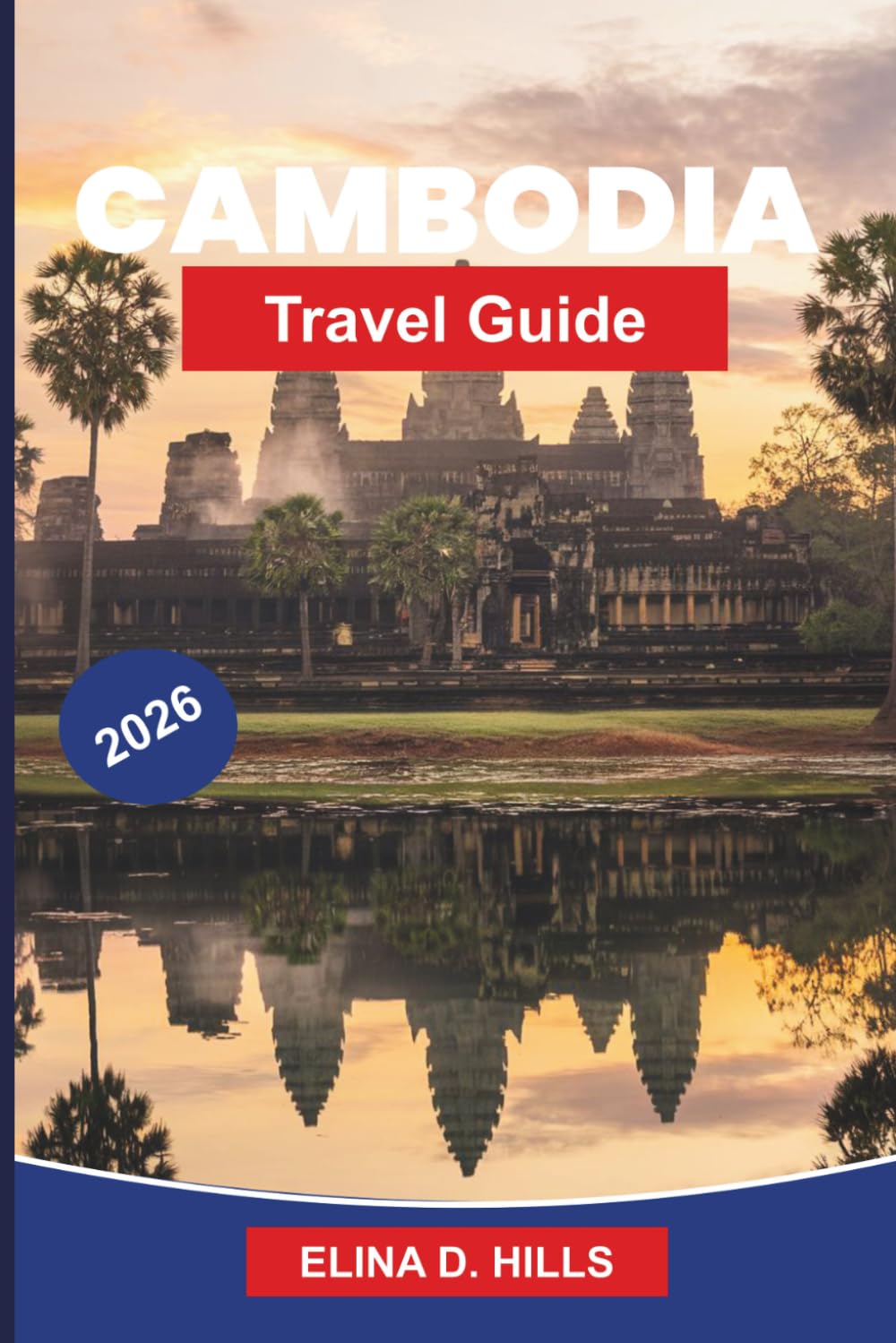 CAMBODIA Travel Guide 2026: Discover Ancient Temples, Cultural Heritage, Scenic Landscapes, Local Cuisine, and Practical Tips for Your Southeast Asia Trip