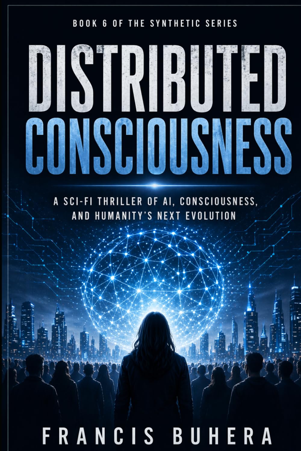 DISTRIBUTED CONSCIOUSNESS: A Sci-Fi Thriller of Shared Intelligence and Global Transformation (The Sentinel Evolution Series)