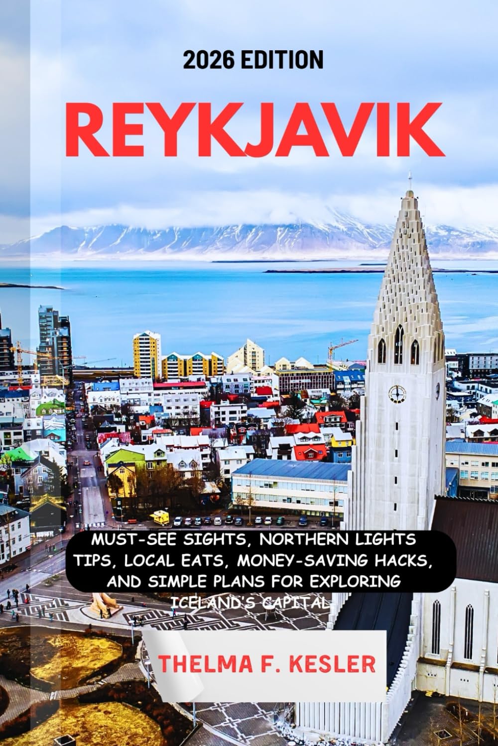 REYKJAVIK TRAVEL GUIDE 2026: Must-See Sights, Northern Lights Tips, Local Eats, Money-Saving Hacks, and Simple Plans For Exploring Iceland’s Capital.