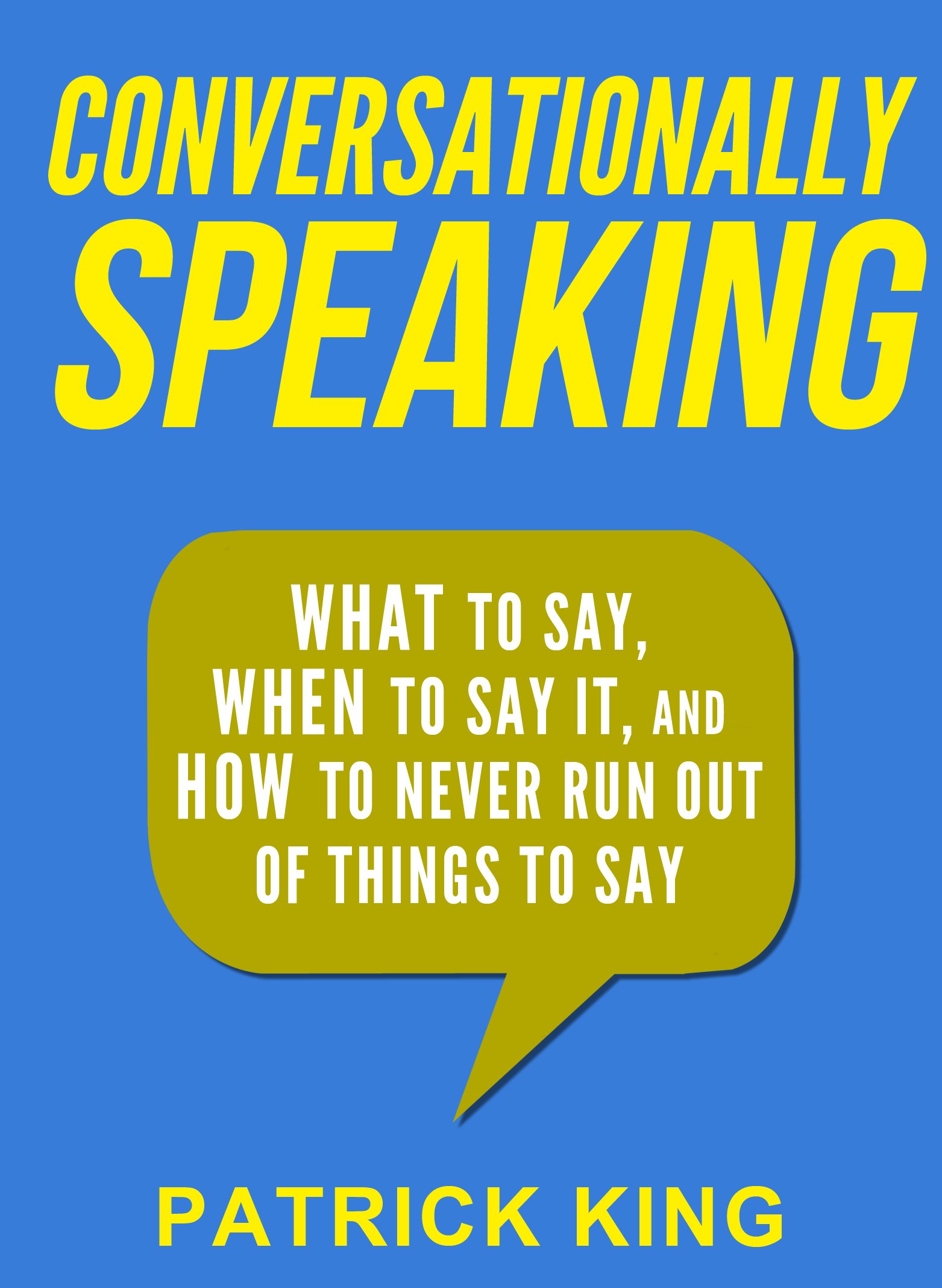 Conversationally Speaking: WHAT to Say, WHEN to Say It, and HOW to Never Run Out of Things to Say (Communication Skills, Social Skills, Small talk, People Skills)