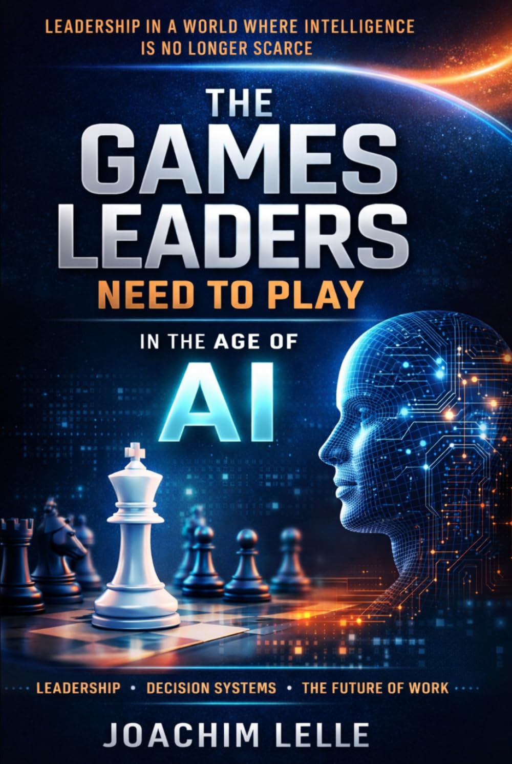 The Games Leaders Need To Play In The Age Of AI: Leadership In A World Where Intelligence Is No Longer Scarce (The AI Revolution)