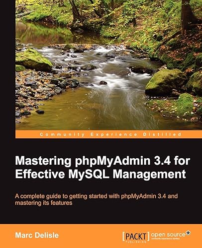 Mastering phpMyAdmin 3.4 for Effective MySQL Management: A Complete Guide to Getting Started With Phpmyadmin 3.4 and Mastering Its Features