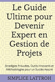 Le Guide Ultime pour Devenir Expert en Gestion de Projets: Stratégies Prouvées, Outils Innovants et Méthodologies pour un Succès Assuré
